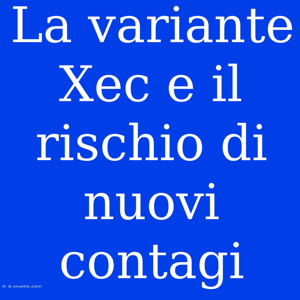 La Variante Xec E Il Rischio Di Nuovi Contagi