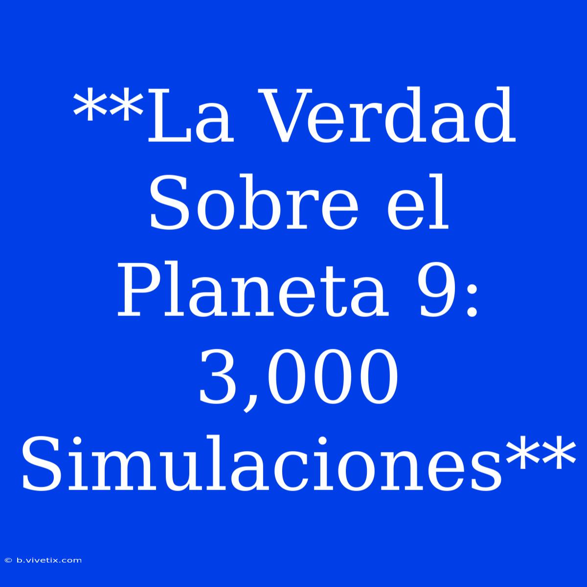 **La Verdad Sobre El Planeta 9:  3,000 Simulaciones**