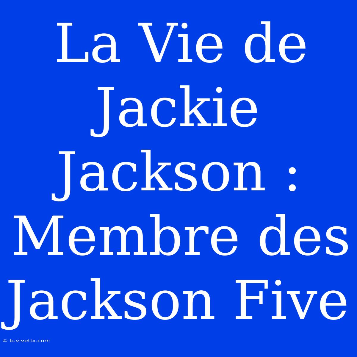 La Vie De Jackie Jackson :  Membre Des Jackson Five 