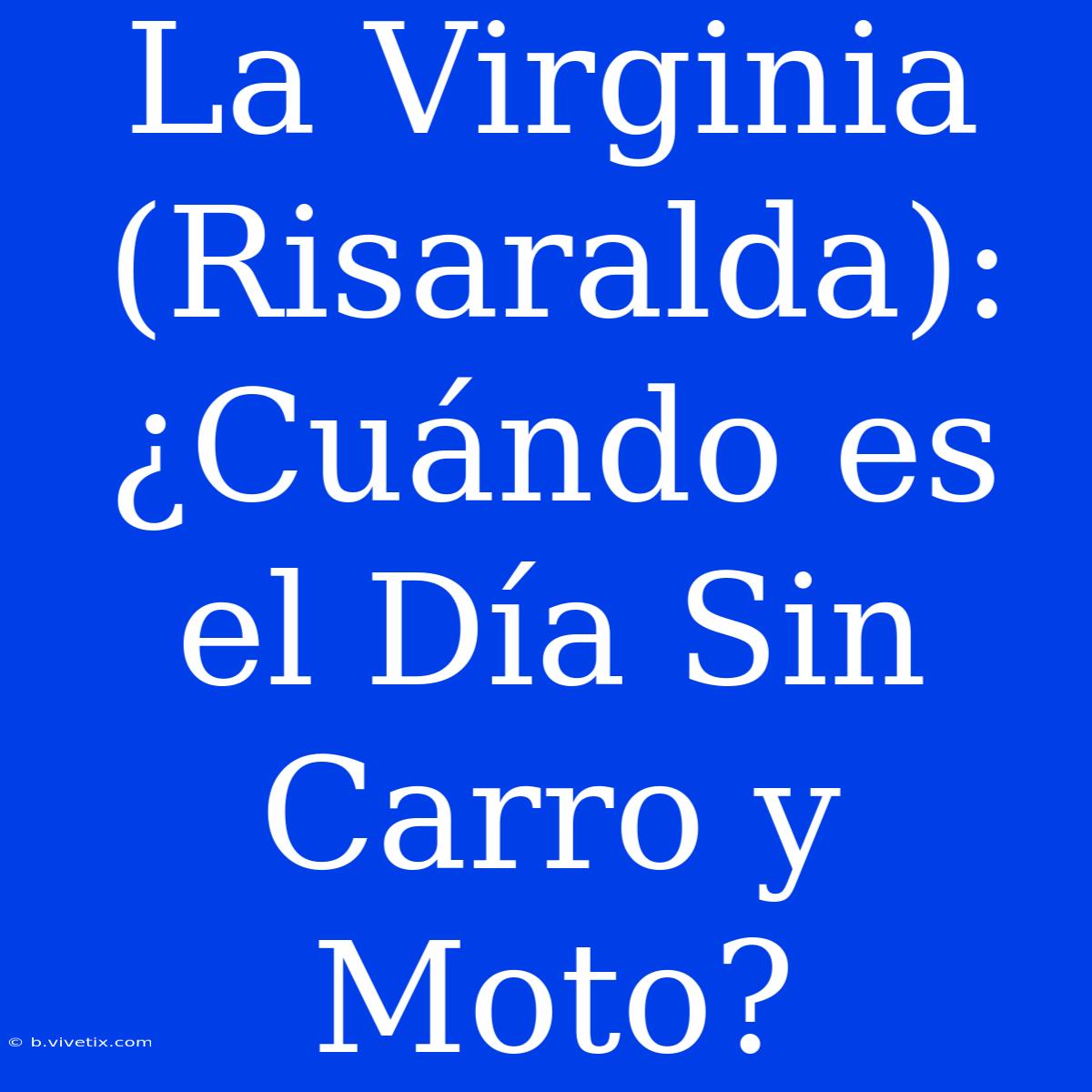 La Virginia (Risaralda): ¿Cuándo Es El Día Sin Carro Y Moto?