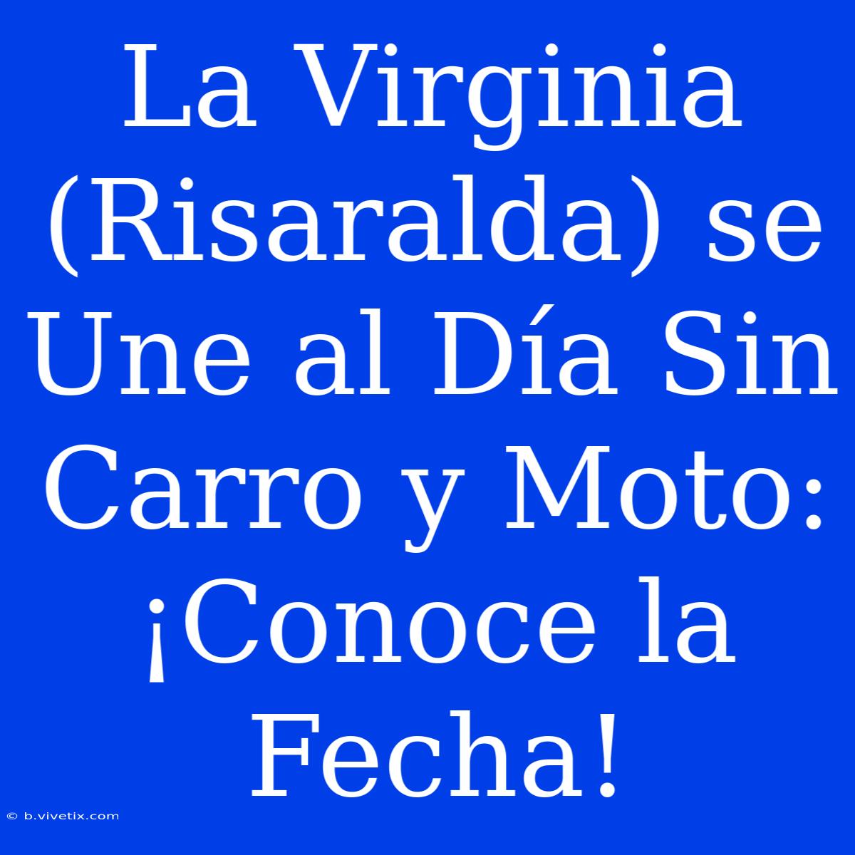 La Virginia (Risaralda) Se Une Al Día Sin Carro Y Moto:  ¡Conoce La Fecha! 