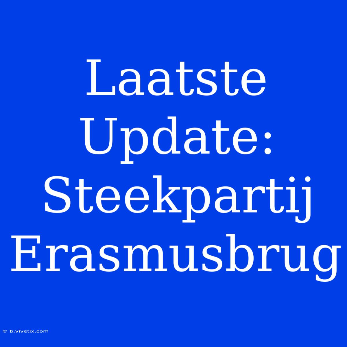 Laatste Update: Steekpartij Erasmusbrug