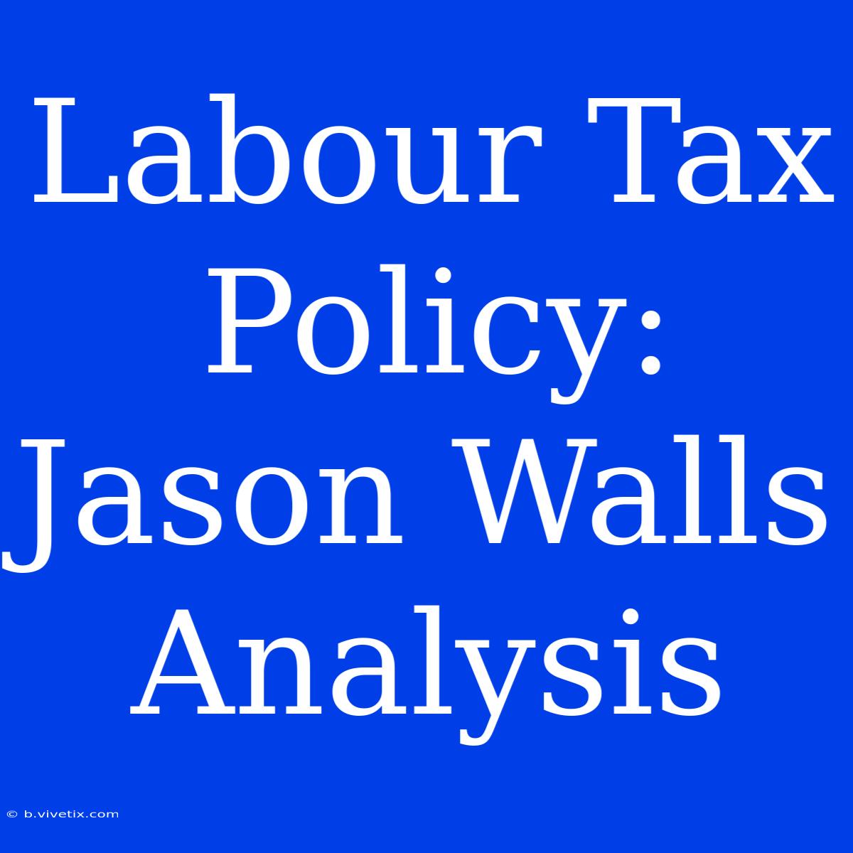 Labour Tax Policy: Jason Walls Analysis