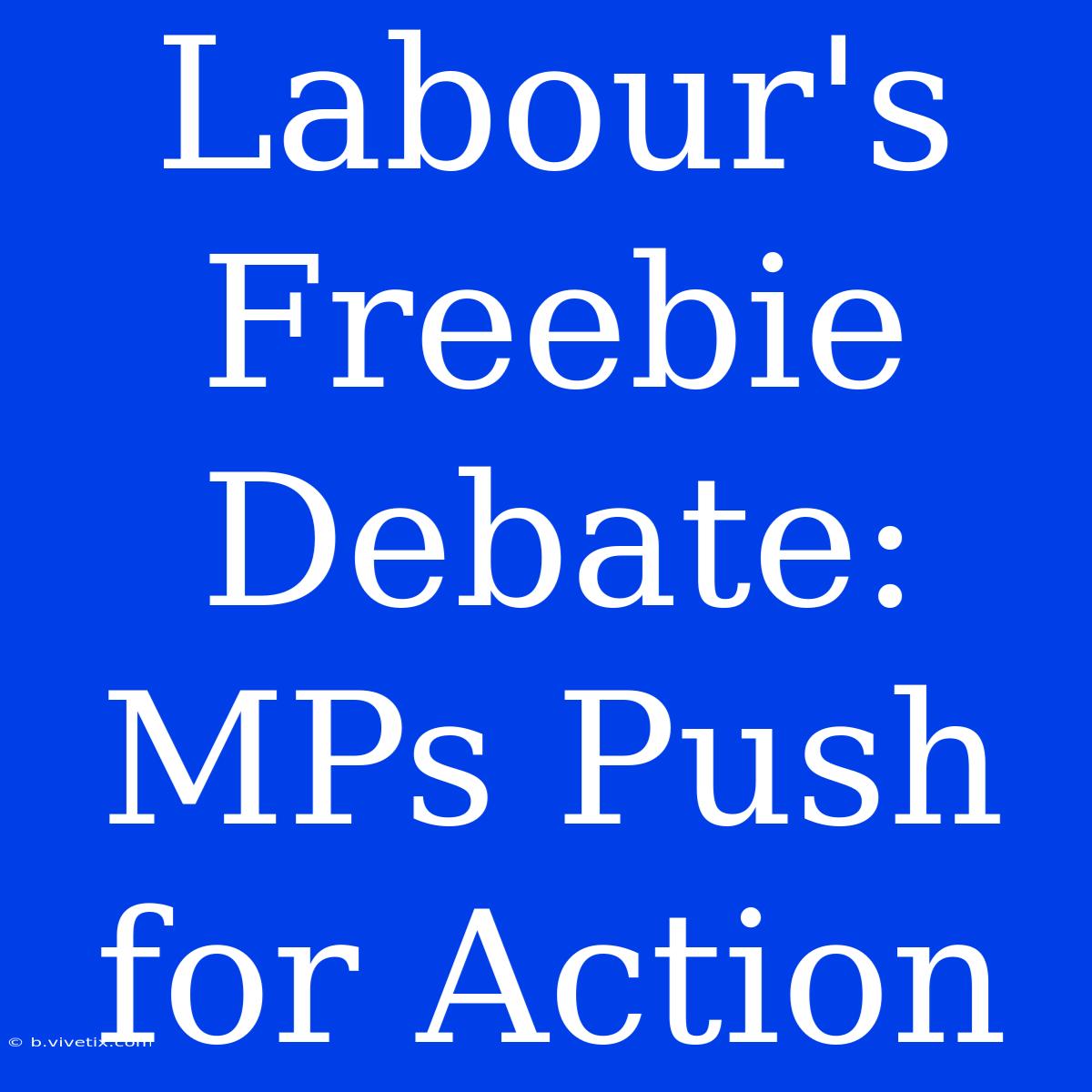 Labour's Freebie Debate: MPs Push For Action