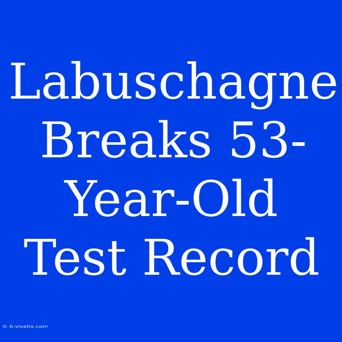 Labuschagne Breaks 53-Year-Old Test Record