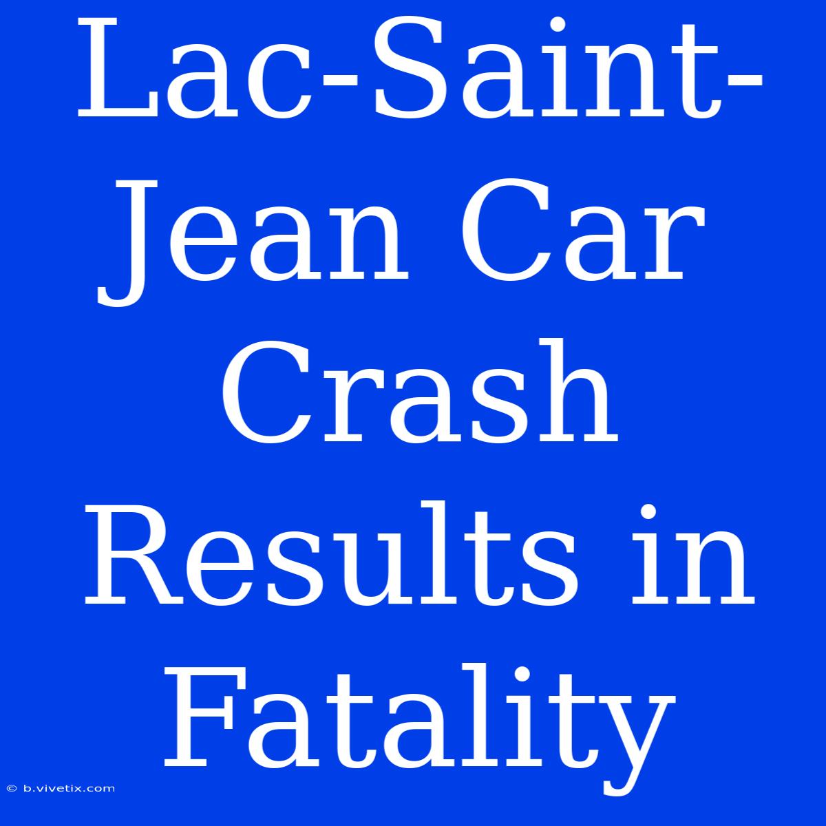 Lac-Saint-Jean Car Crash Results In Fatality