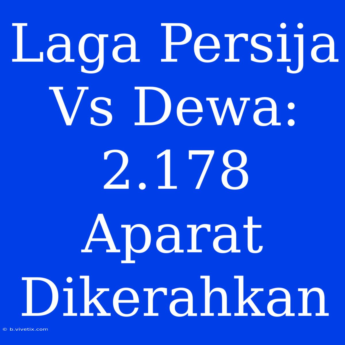 Laga Persija Vs Dewa: 2.178 Aparat Dikerahkan