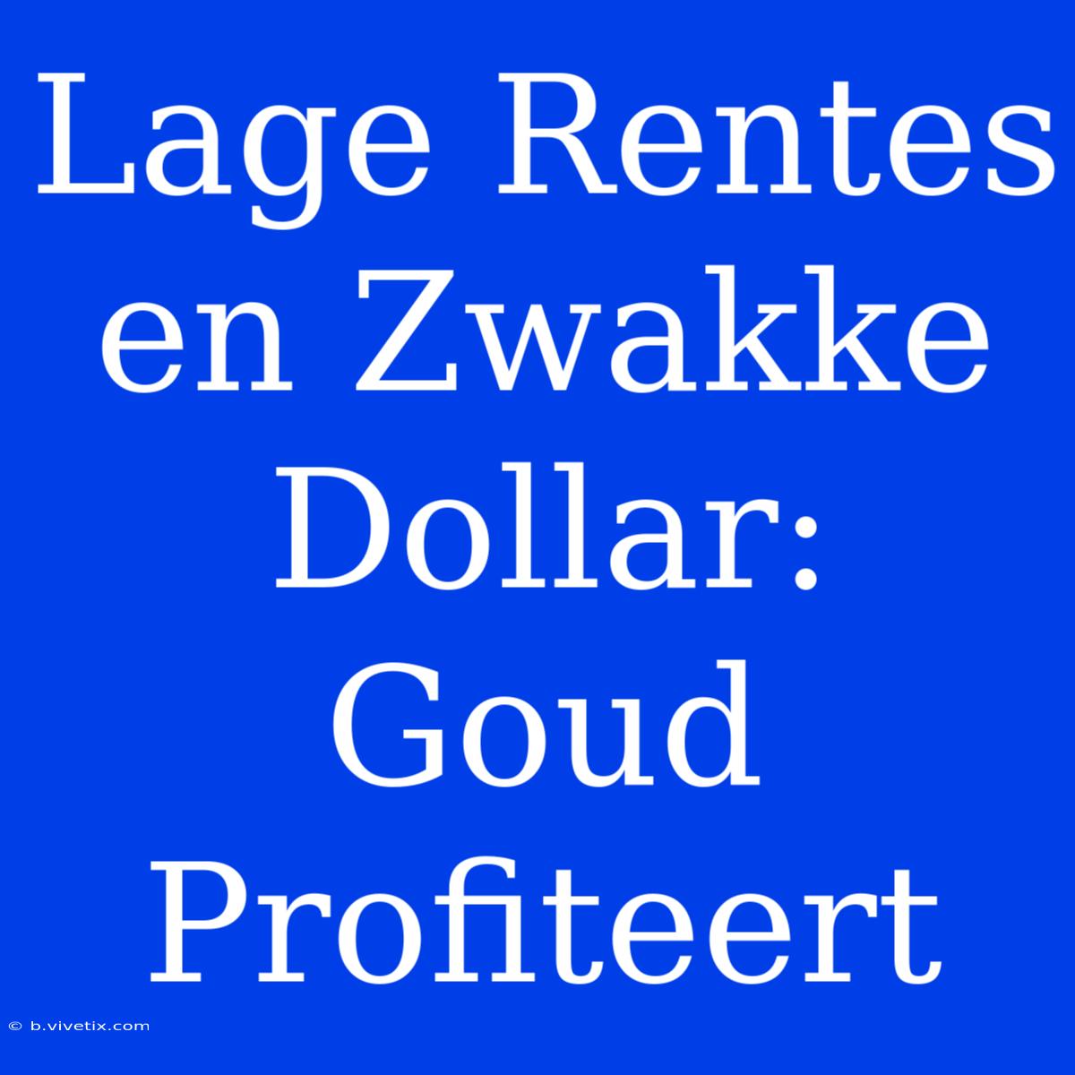 Lage Rentes En Zwakke Dollar: Goud Profiteert