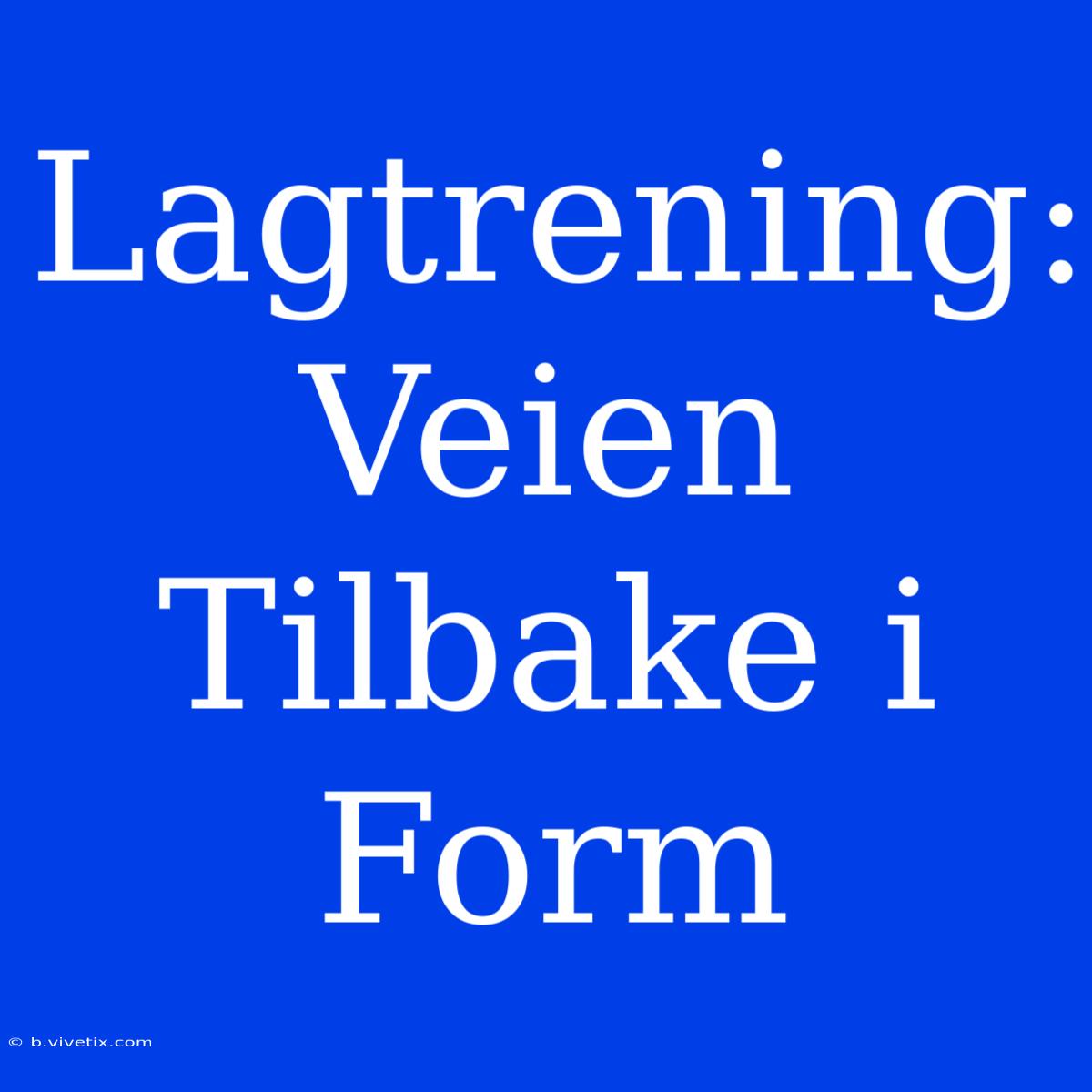 Lagtrening: Veien Tilbake I Form