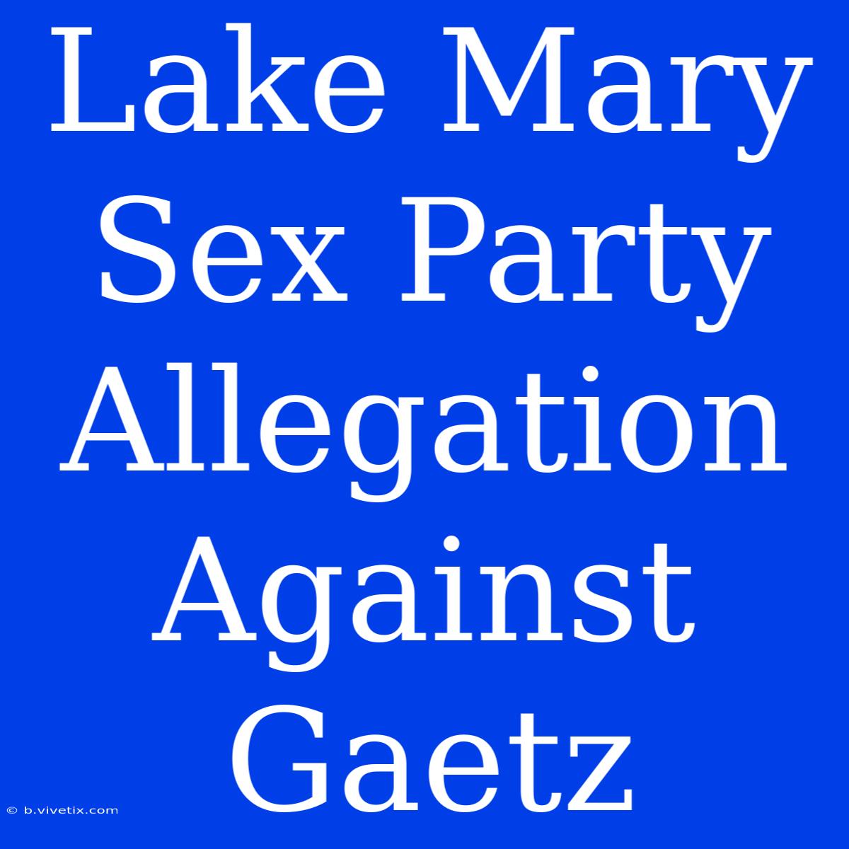 Lake Mary Sex Party Allegation Against Gaetz