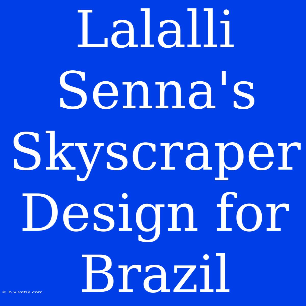 Lalalli Senna's Skyscraper Design For Brazil