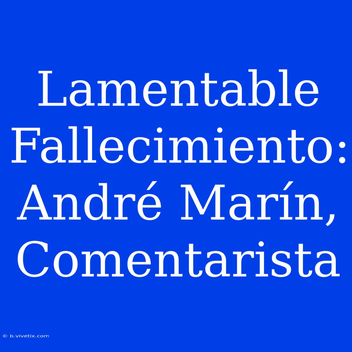 Lamentable Fallecimiento: André Marín, Comentarista