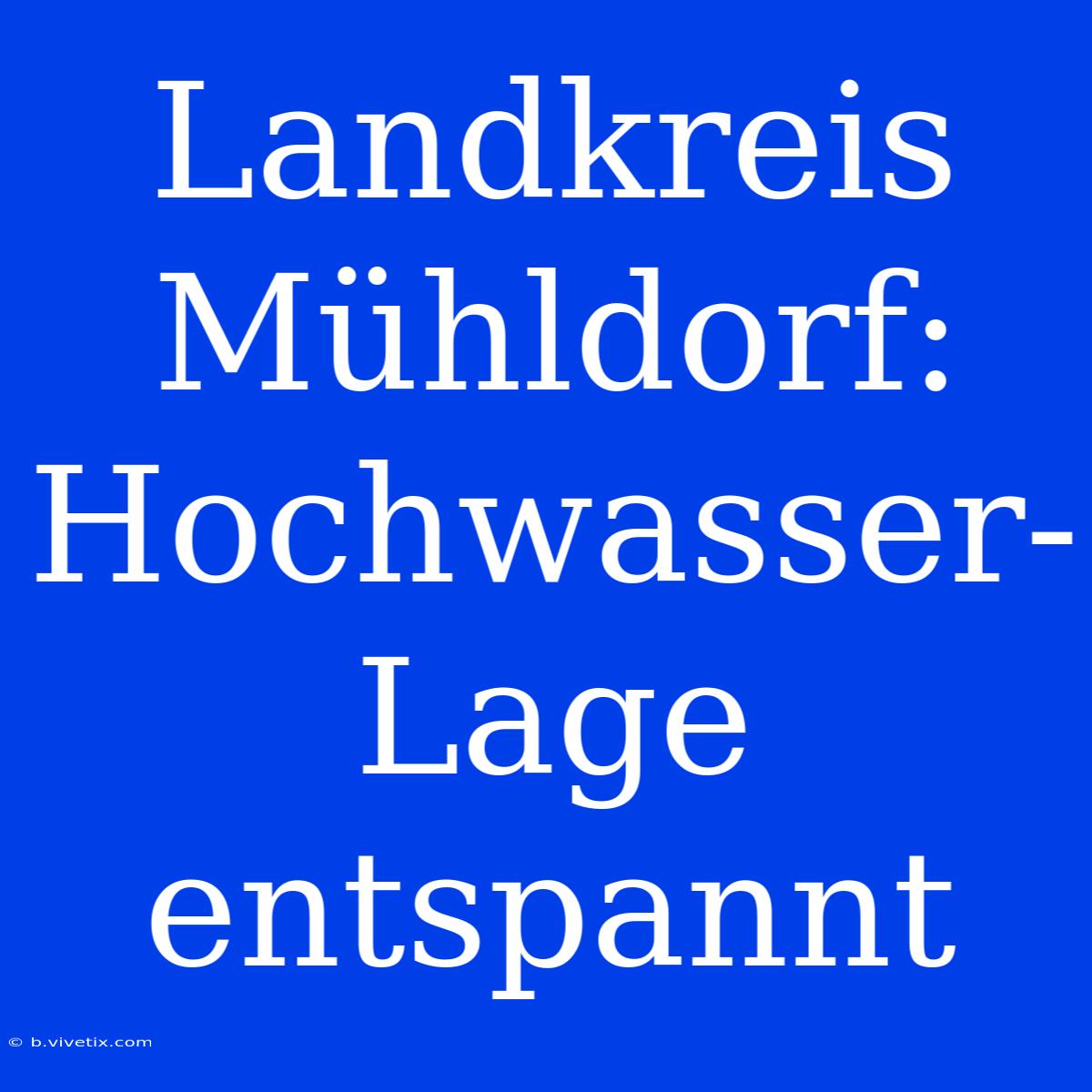 Landkreis Mühldorf: Hochwasser-Lage Entspannt