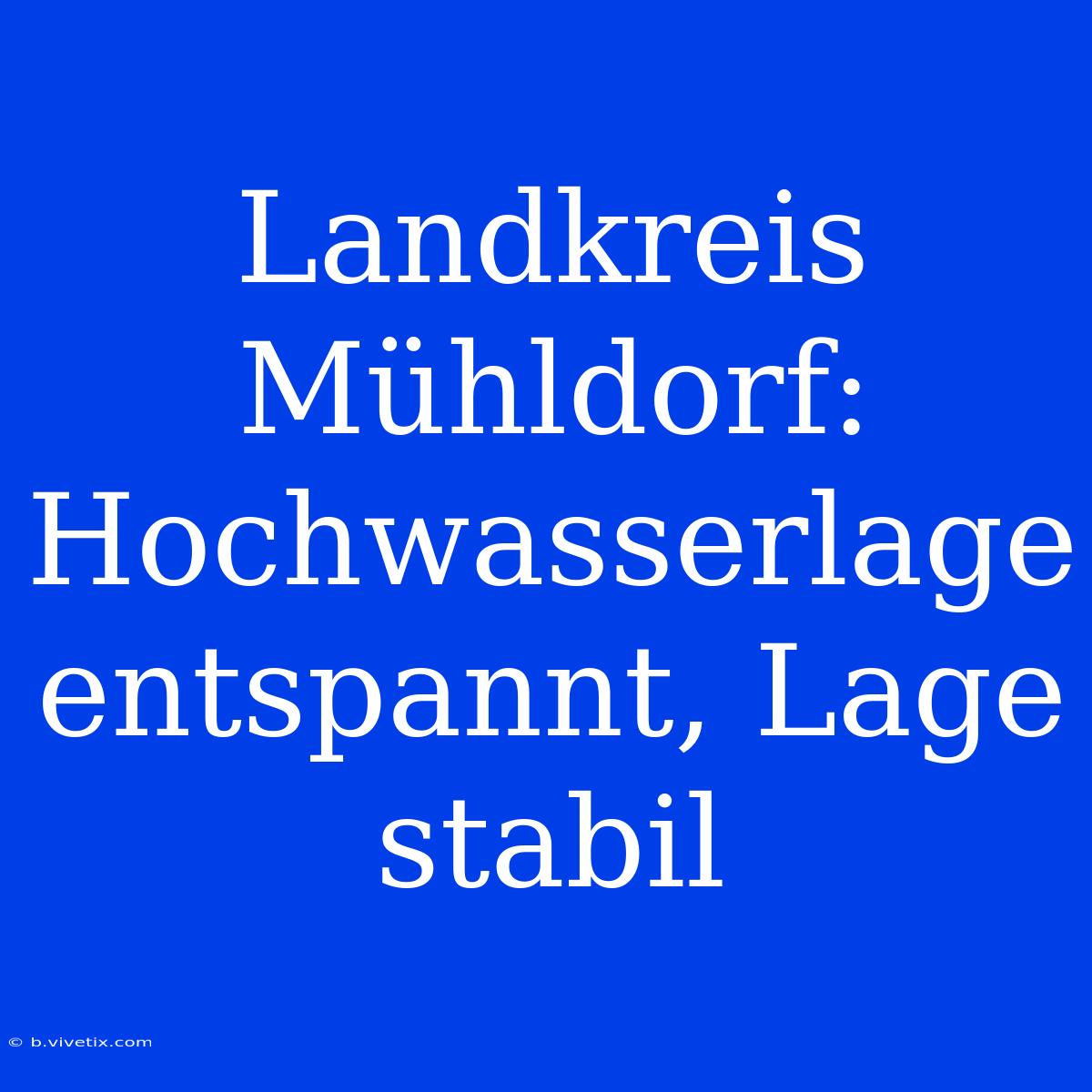 Landkreis Mühldorf: Hochwasserlage Entspannt, Lage Stabil