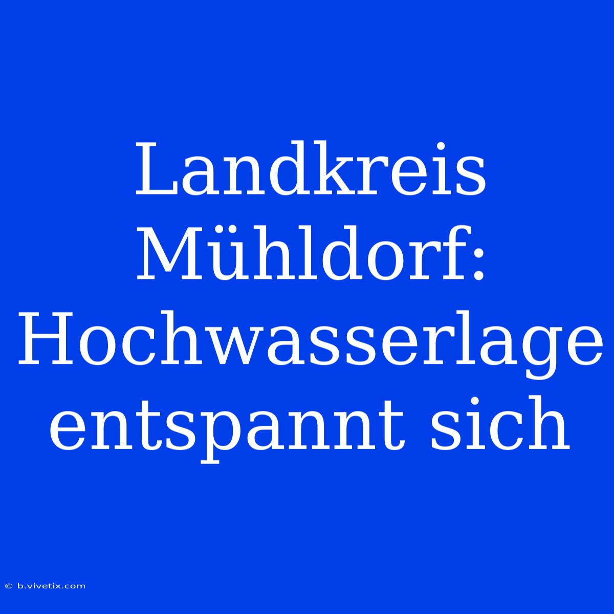 Landkreis Mühldorf: Hochwasserlage Entspannt Sich