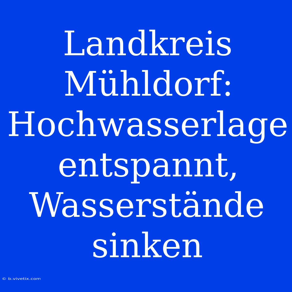 Landkreis Mühldorf: Hochwasserlage Entspannt, Wasserstände Sinken