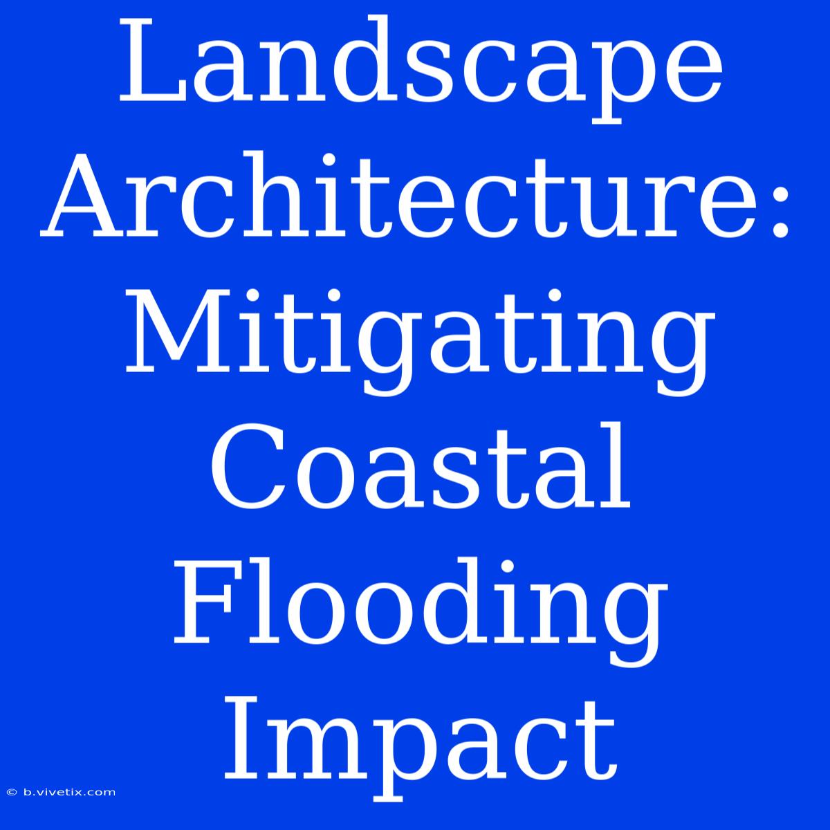 Landscape Architecture: Mitigating Coastal Flooding Impact