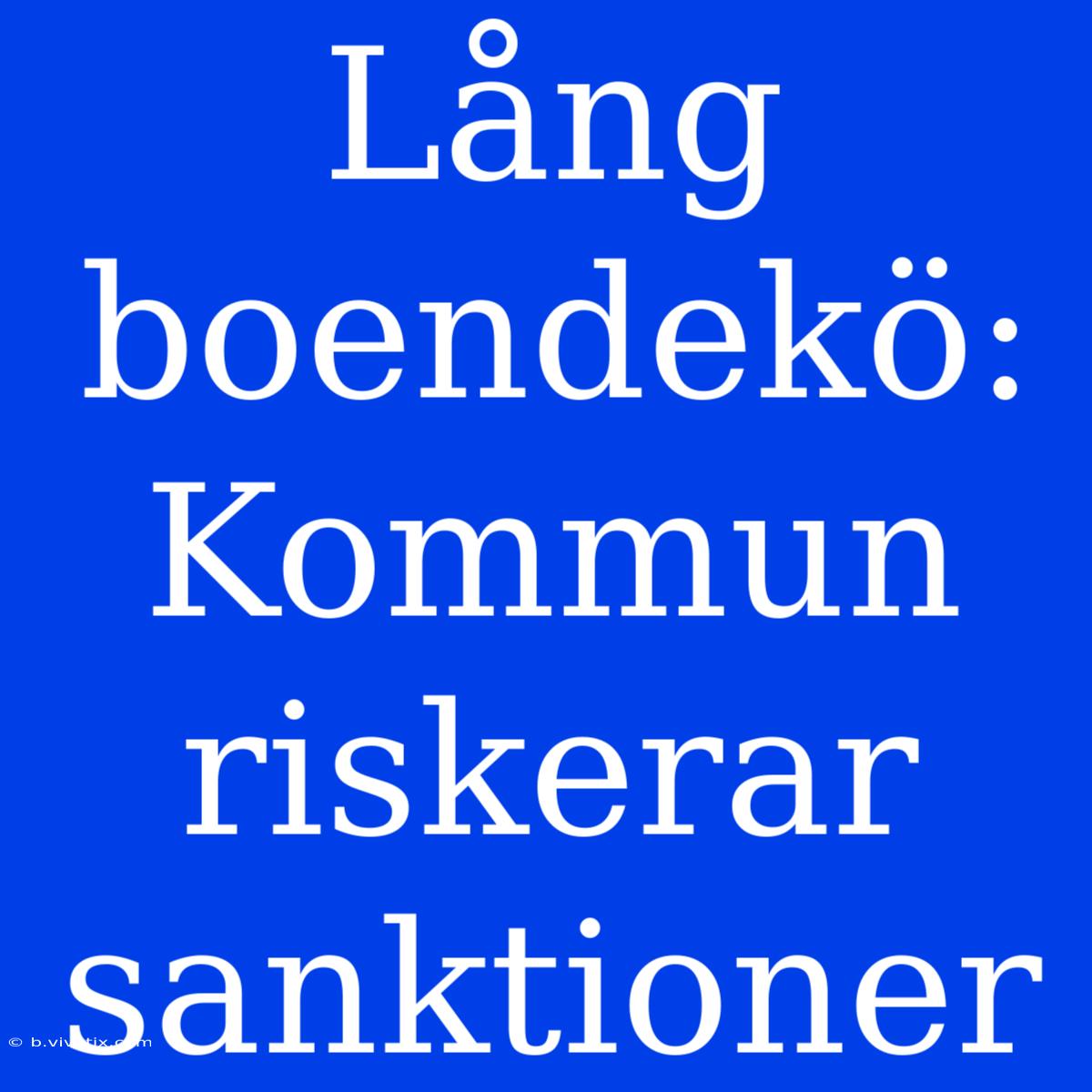 Lång Boendekö: Kommun Riskerar Sanktioner