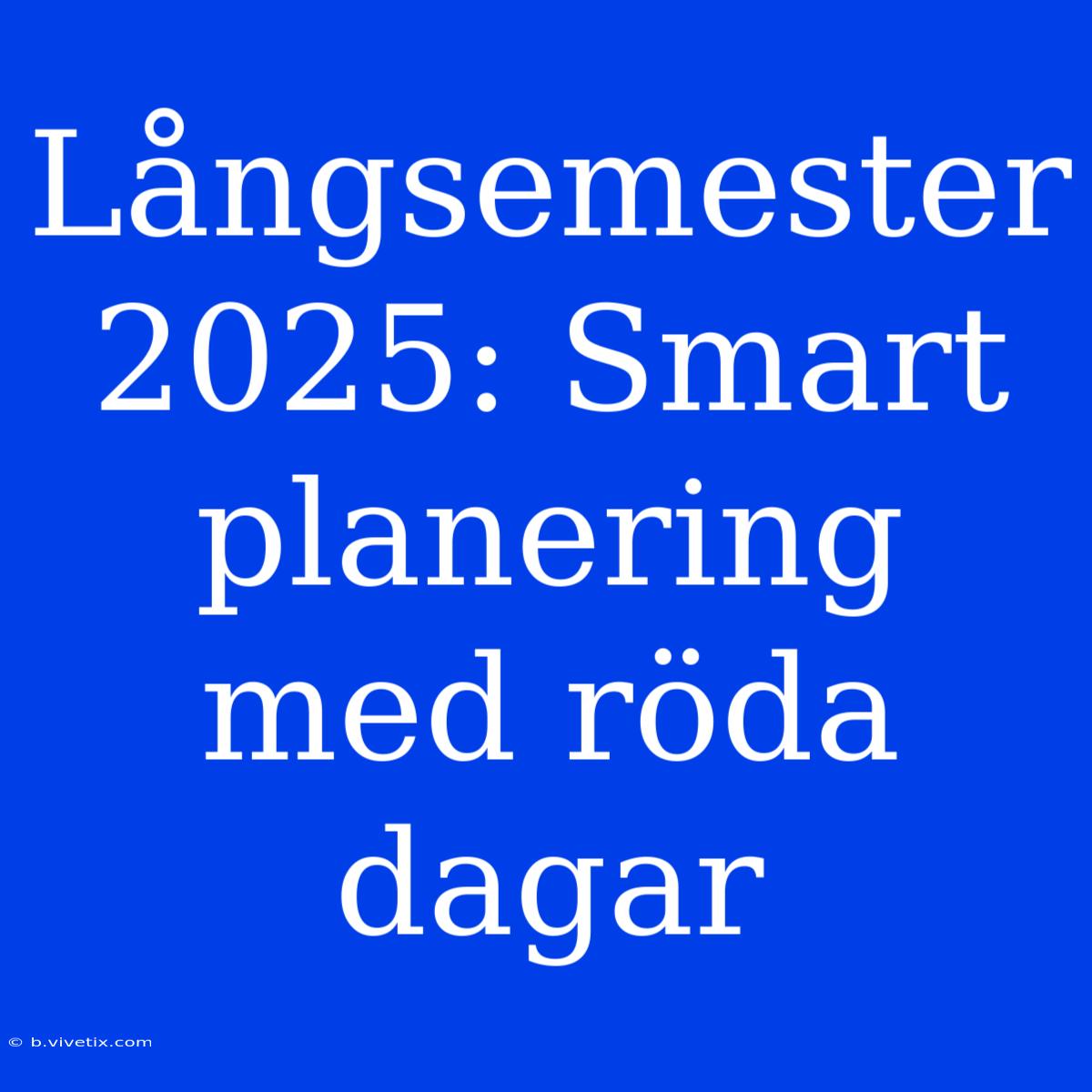 Långsemester 2025: Smart Planering Med Röda Dagar