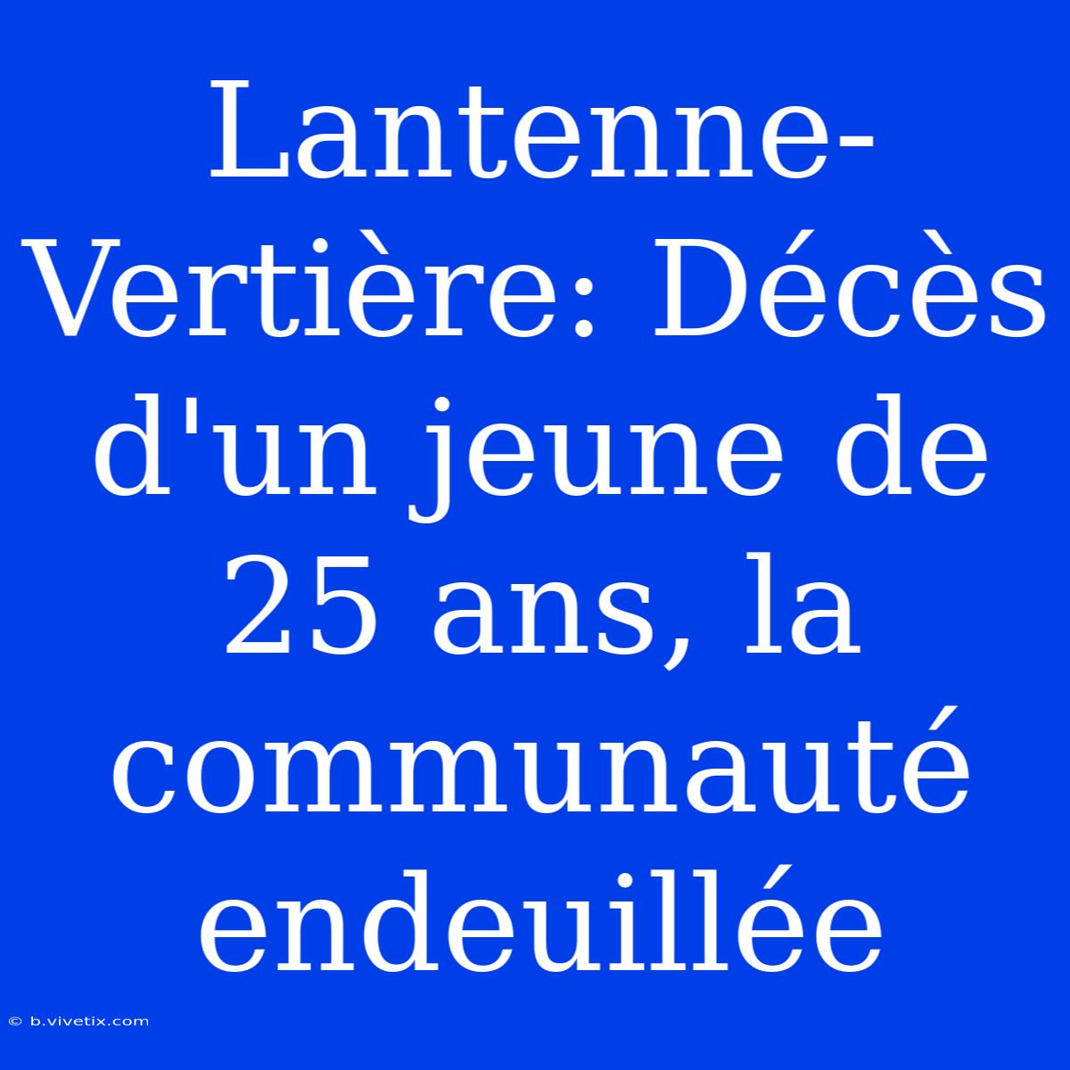 Lantenne-Vertière: Décès D'un Jeune De 25 Ans, La Communauté Endeuillée 