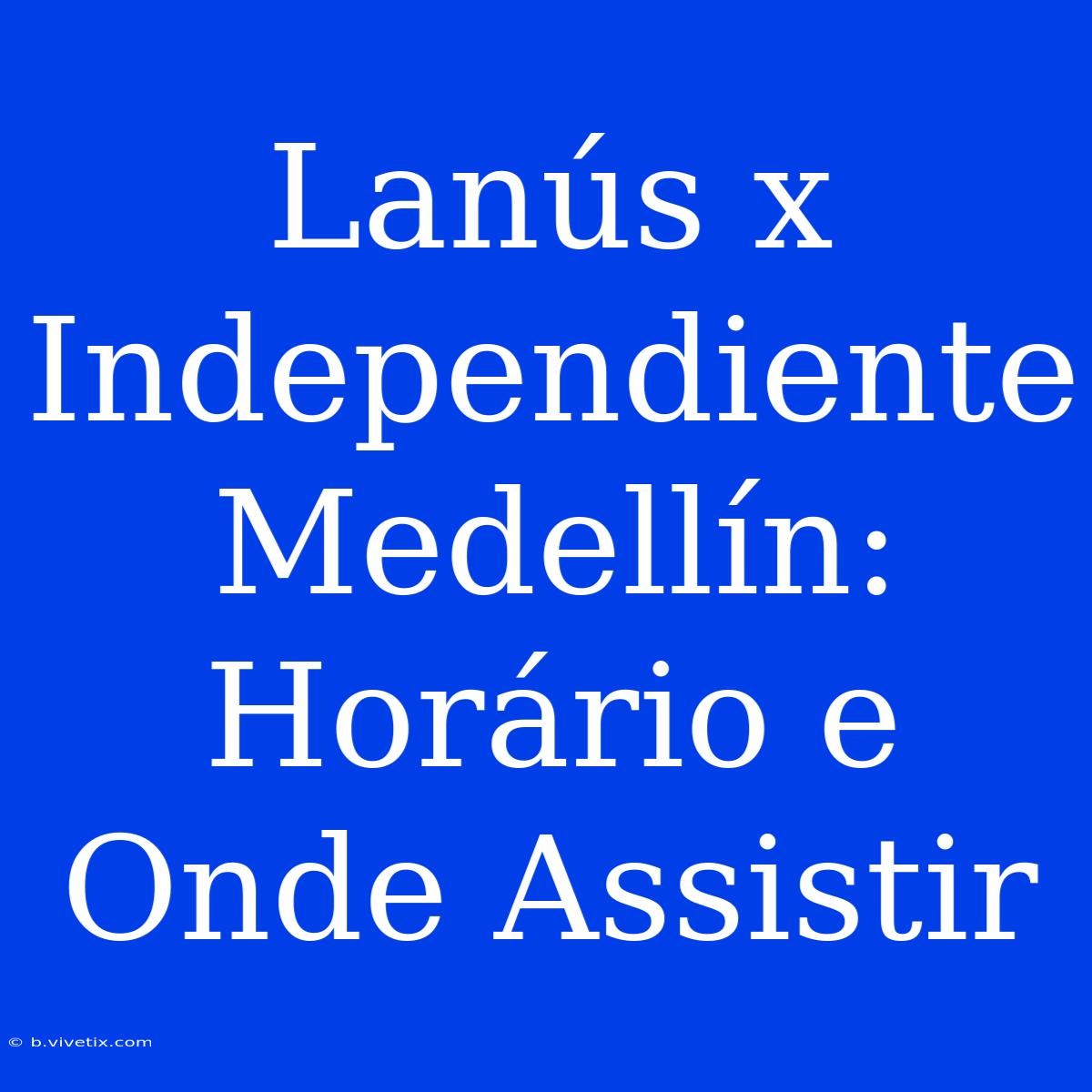 Lanús X Independiente Medellín: Horário E Onde Assistir