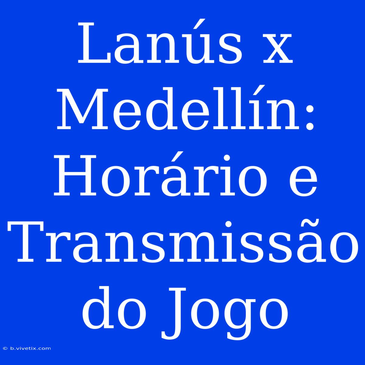 Lanús X Medellín: Horário E Transmissão Do Jogo