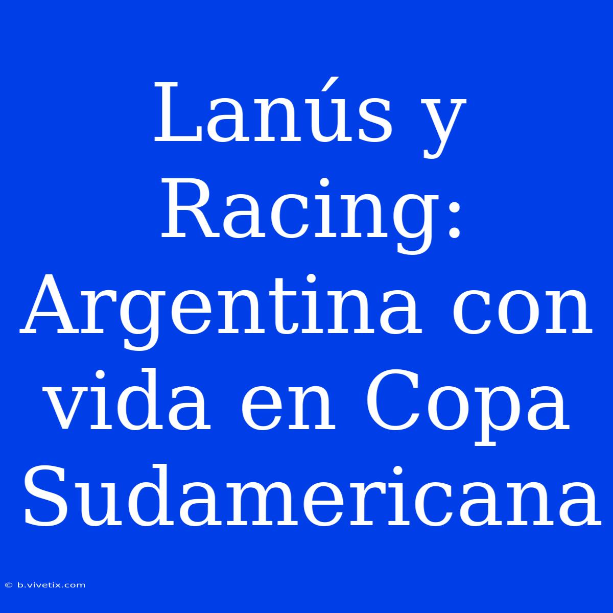 Lanús Y Racing: Argentina Con Vida En Copa Sudamericana