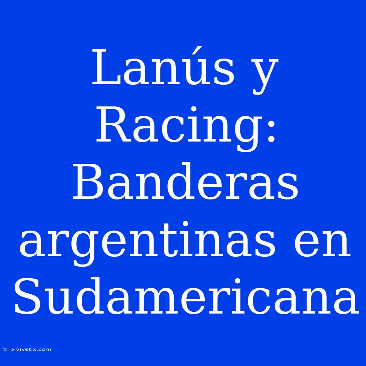 Lanús Y Racing:  Banderas Argentinas En Sudamericana