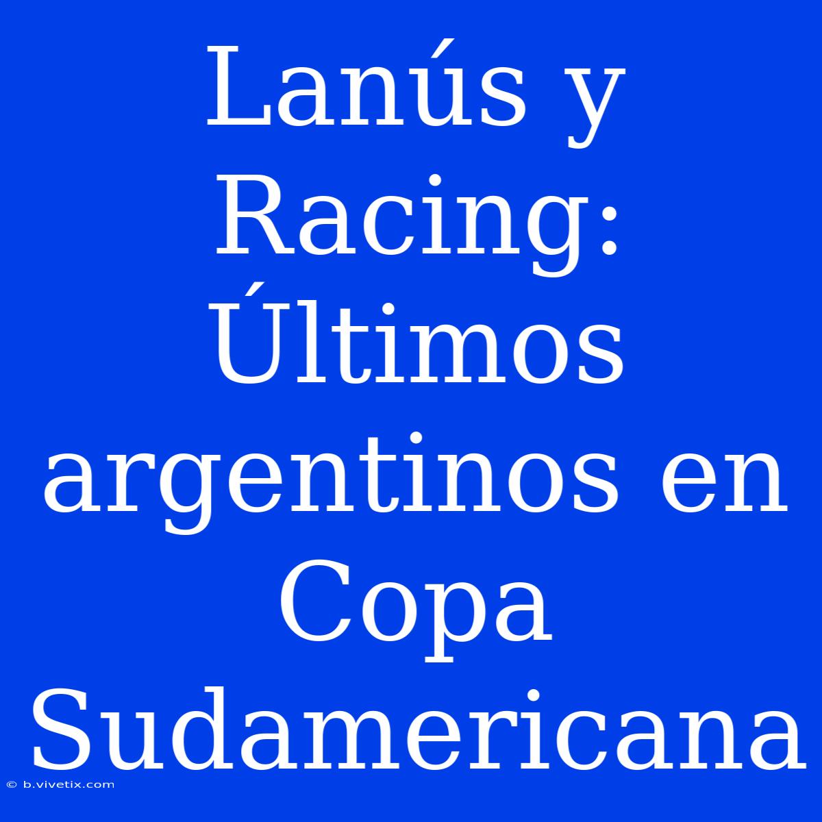 Lanús Y Racing: Últimos Argentinos En Copa Sudamericana