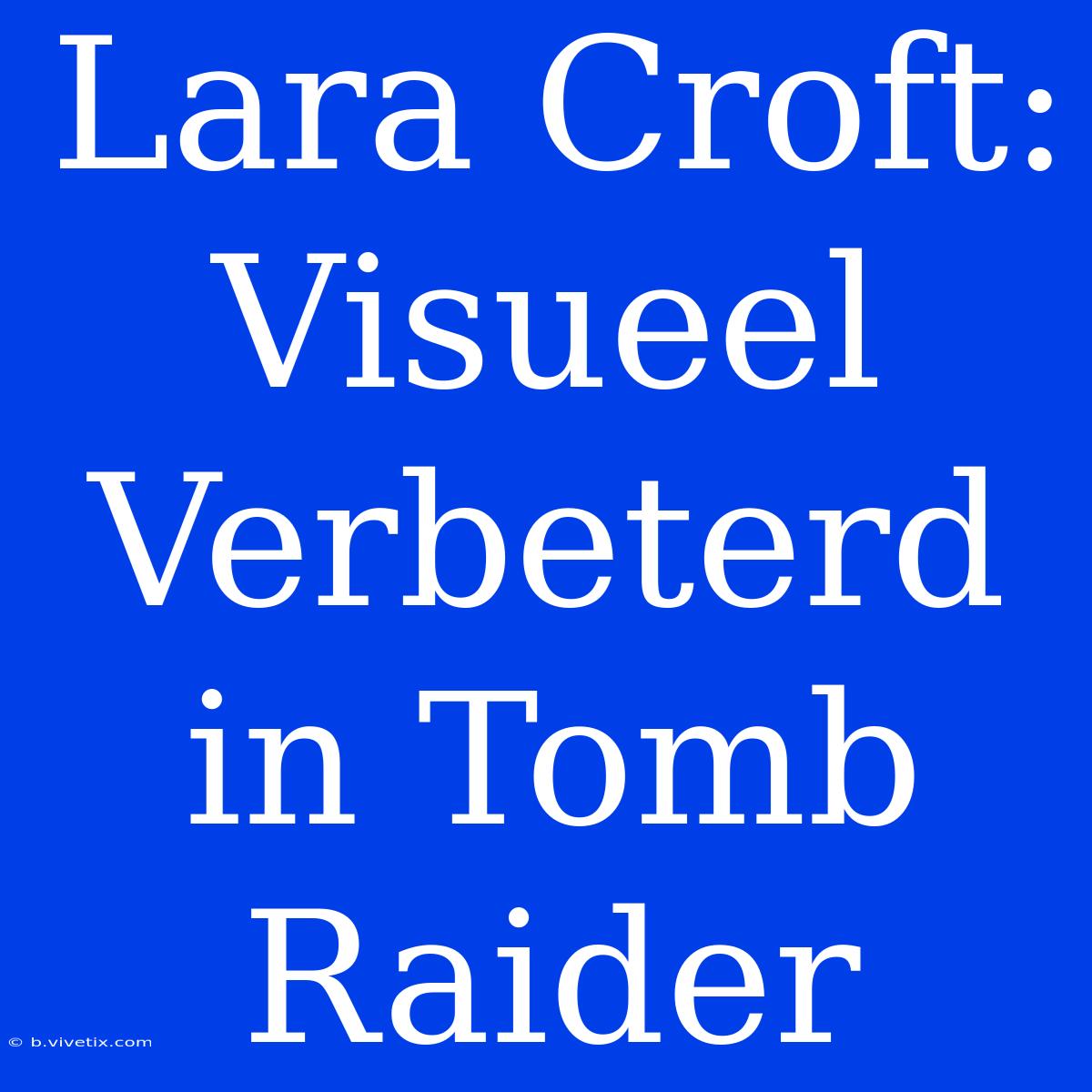 Lara Croft: Visueel Verbeterd In Tomb Raider