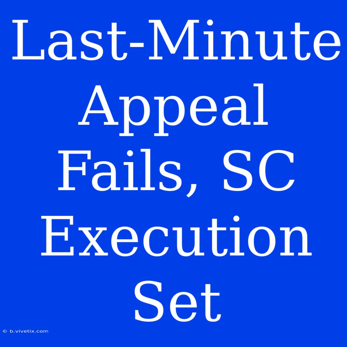 Last-Minute Appeal Fails, SC Execution Set 