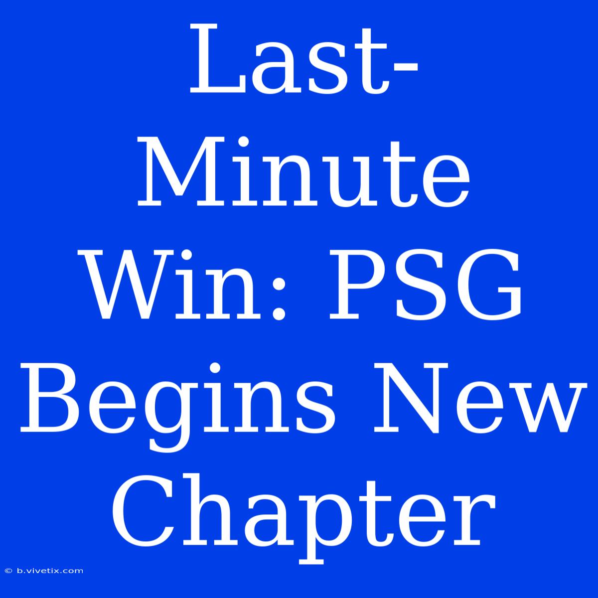 Last-Minute Win: PSG Begins New Chapter 