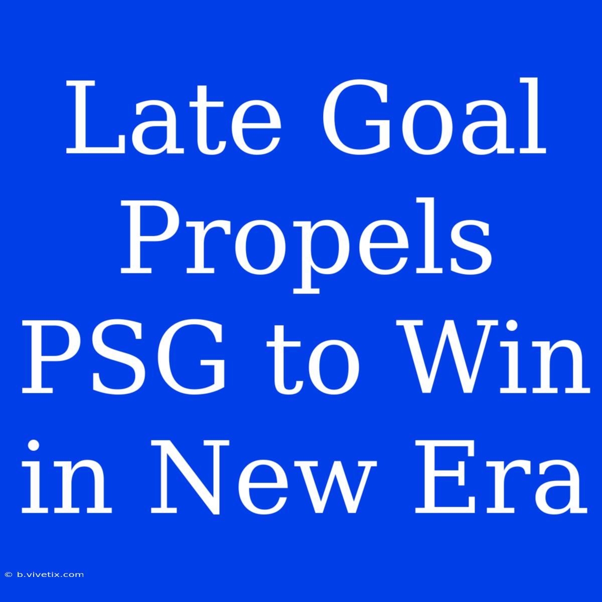 Late Goal Propels PSG To Win In New Era