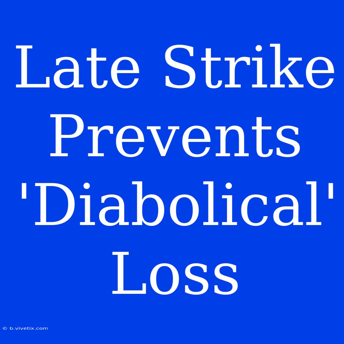 Late Strike Prevents 'Diabolical' Loss