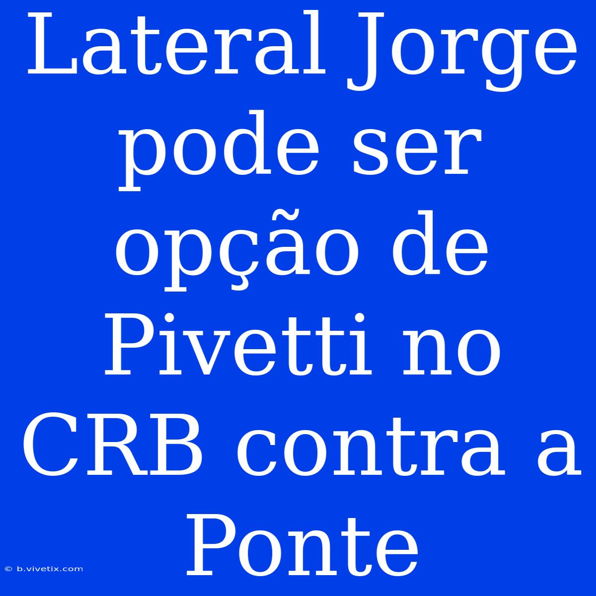 Lateral Jorge Pode Ser Opção De Pivetti No CRB Contra A Ponte