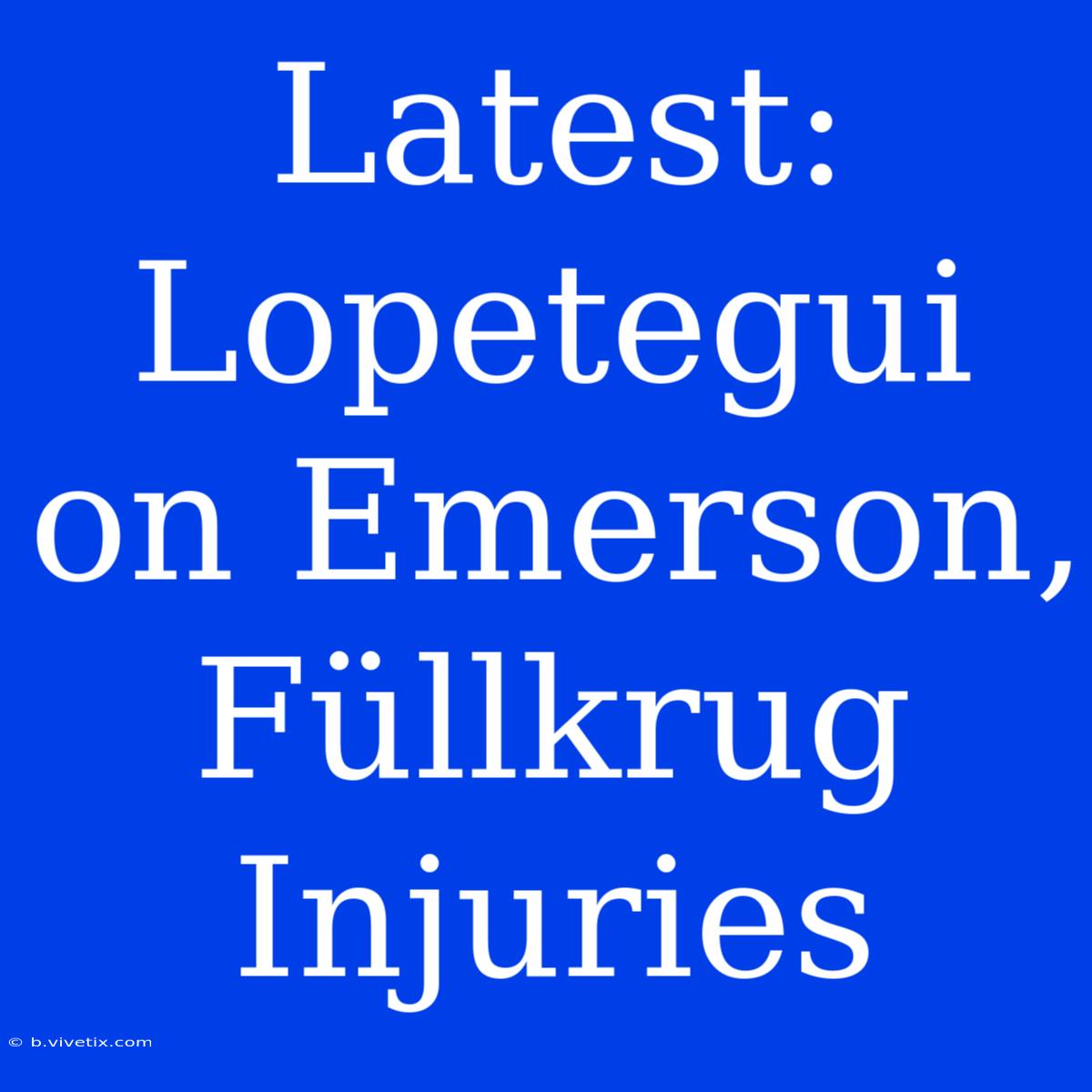 Latest: Lopetegui On Emerson, Füllkrug Injuries