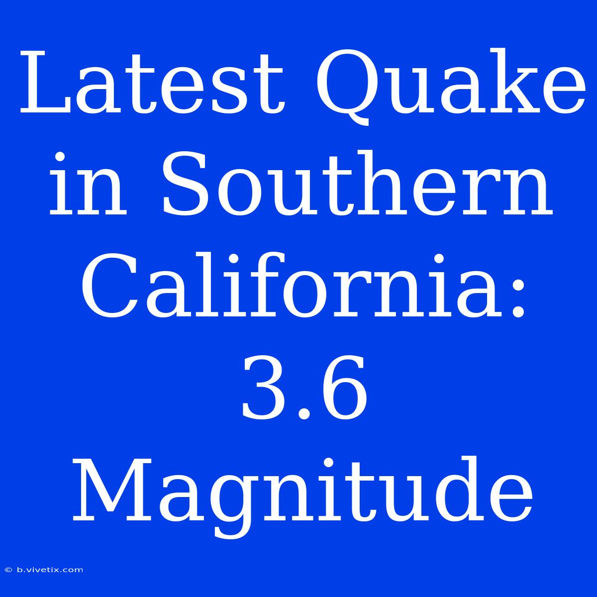 Latest Quake In Southern California: 3.6 Magnitude