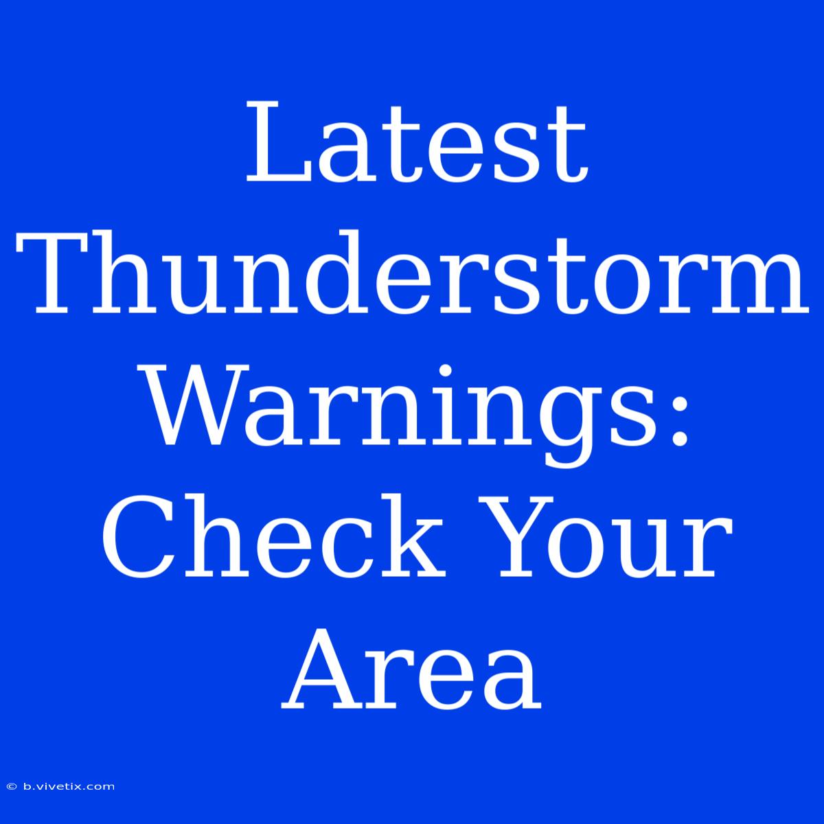 Latest Thunderstorm Warnings: Check Your Area