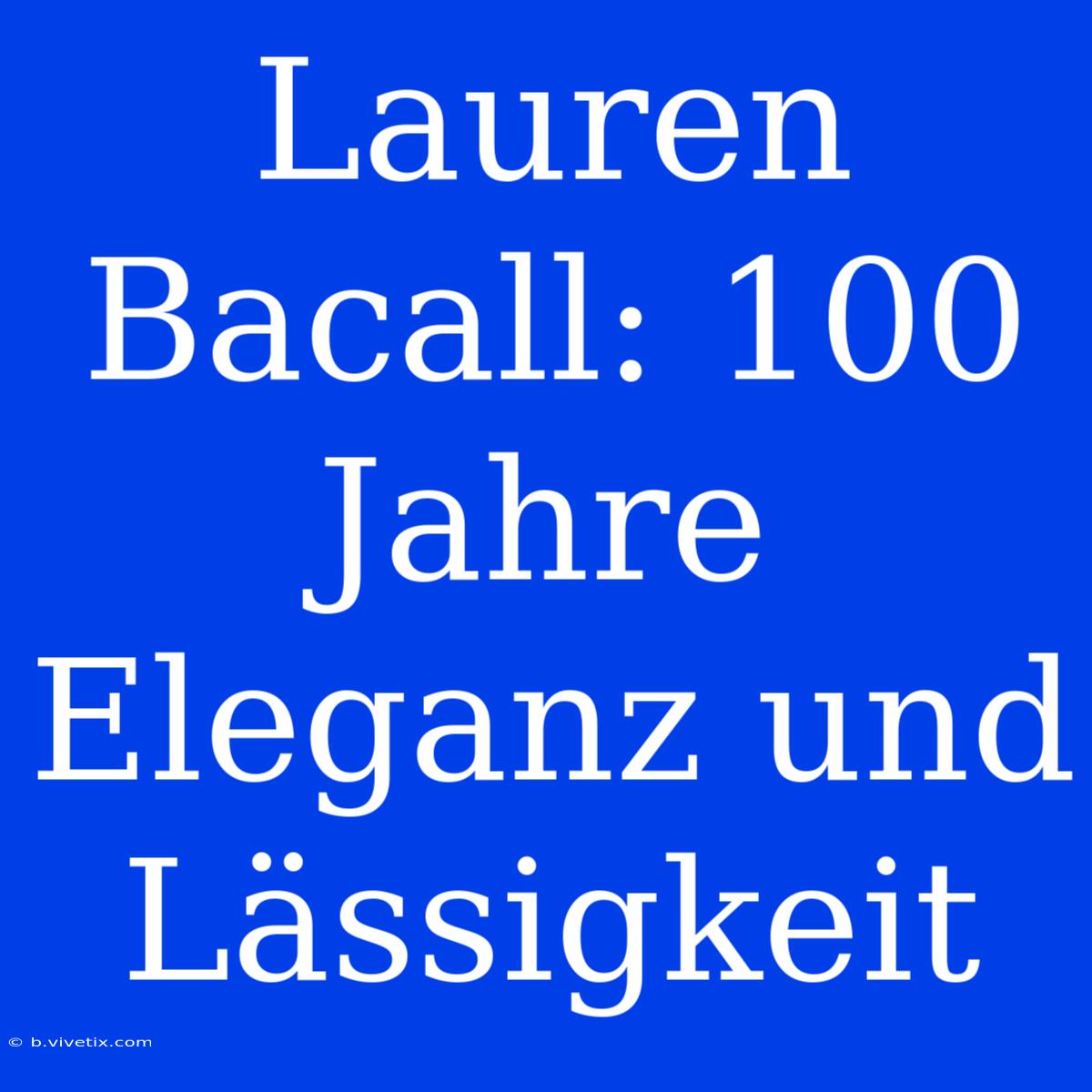 Lauren Bacall: 100 Jahre Eleganz Und Lässigkeit