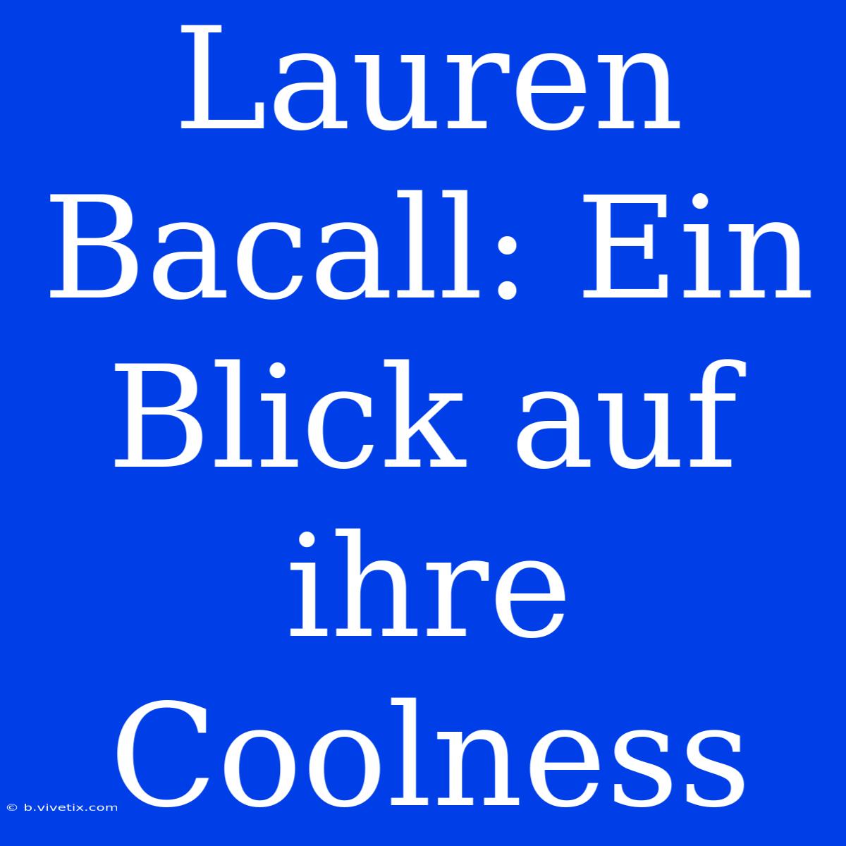 Lauren Bacall: Ein Blick Auf Ihre Coolness