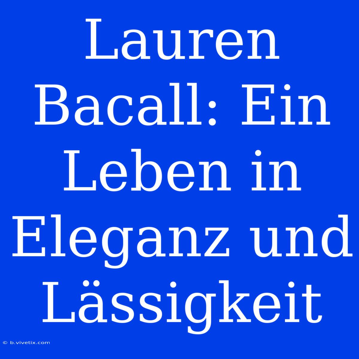 Lauren Bacall: Ein Leben In Eleganz Und Lässigkeit