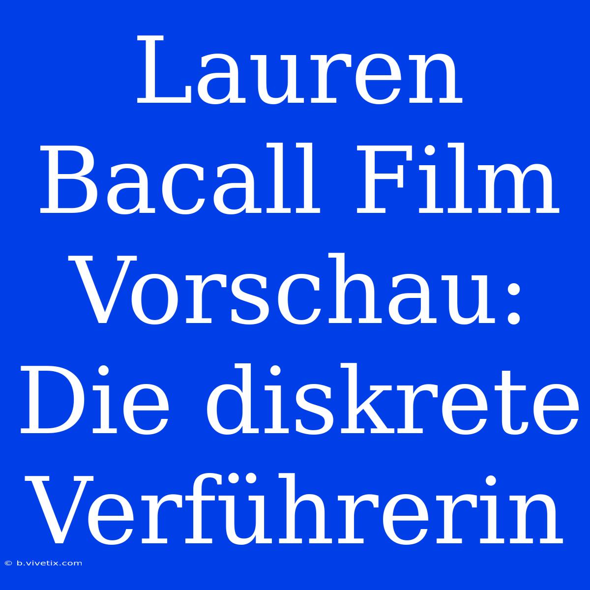 Lauren Bacall Film Vorschau: Die Diskrete Verführerin