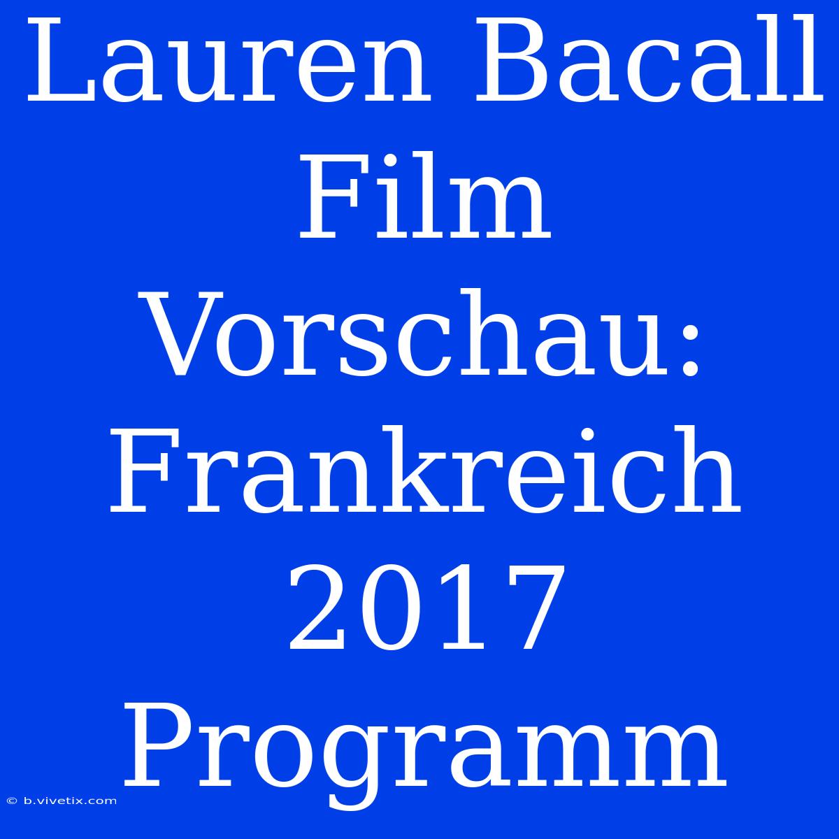 Lauren Bacall Film Vorschau: Frankreich 2017 Programm