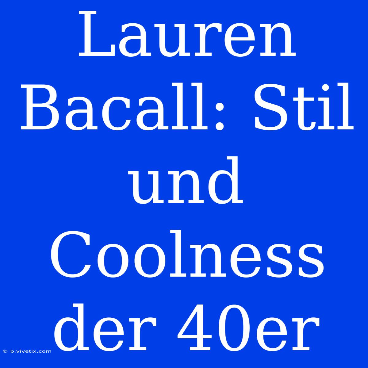 Lauren Bacall: Stil Und Coolness Der 40er 