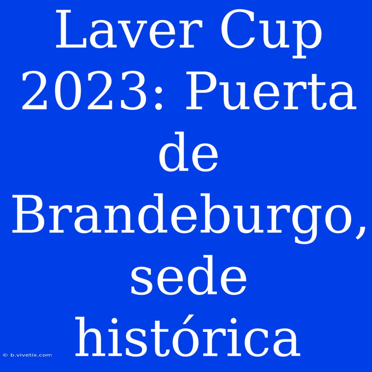 Laver Cup 2023: Puerta De Brandeburgo, Sede Histórica