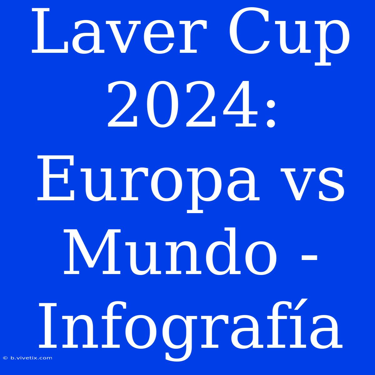 Laver Cup 2024: Europa Vs Mundo - Infografía