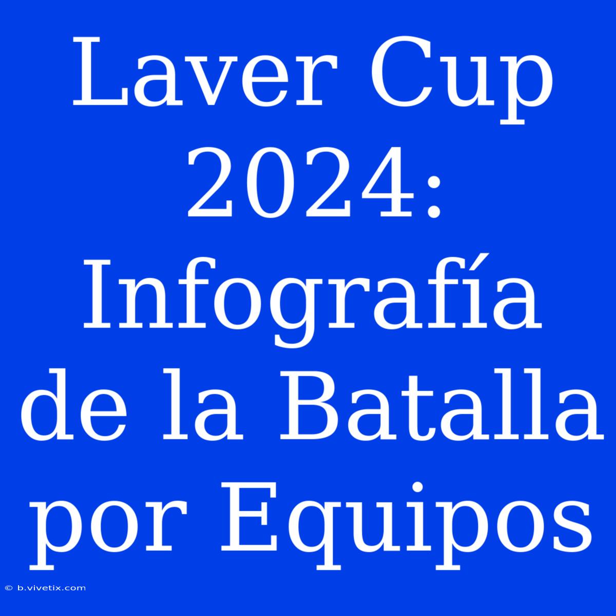 Laver Cup 2024: Infografía De La Batalla Por Equipos