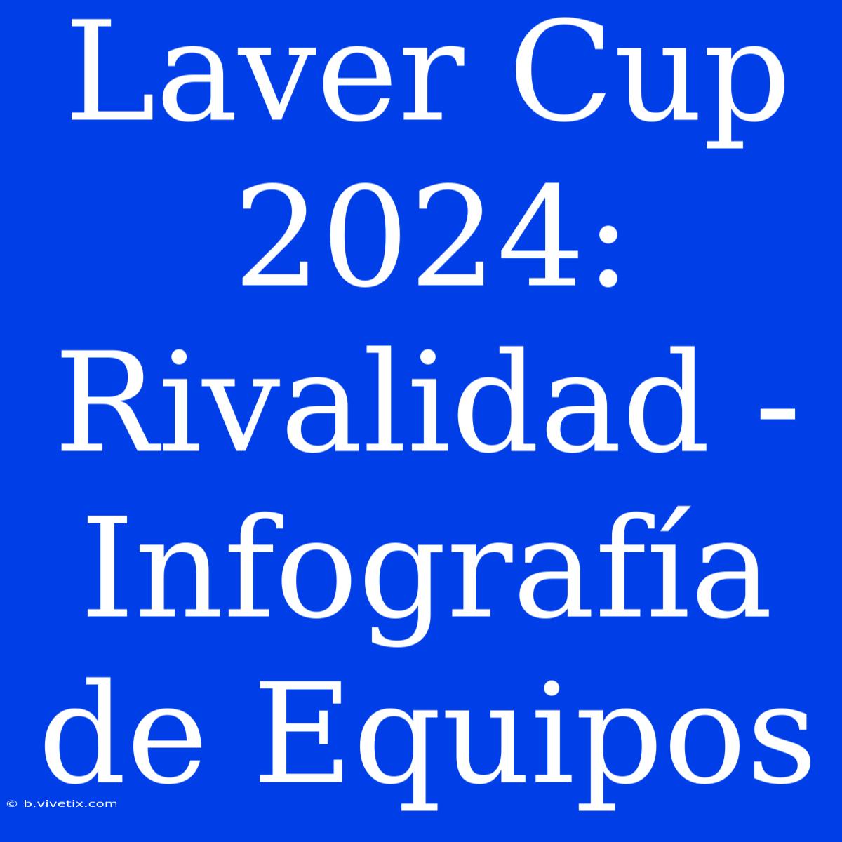 Laver Cup 2024: Rivalidad - Infografía De Equipos