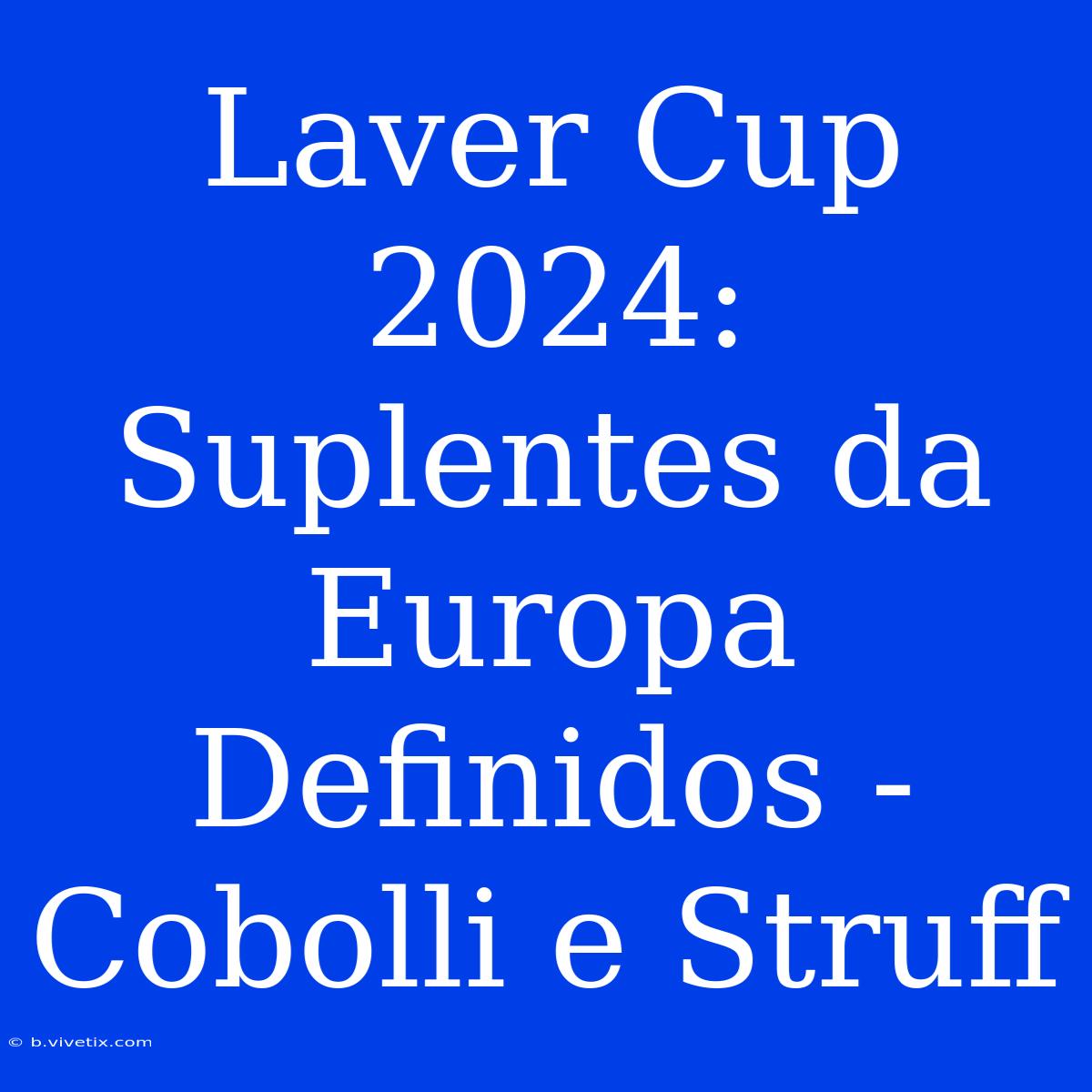 Laver Cup 2024: Suplentes Da Europa Definidos - Cobolli E Struff