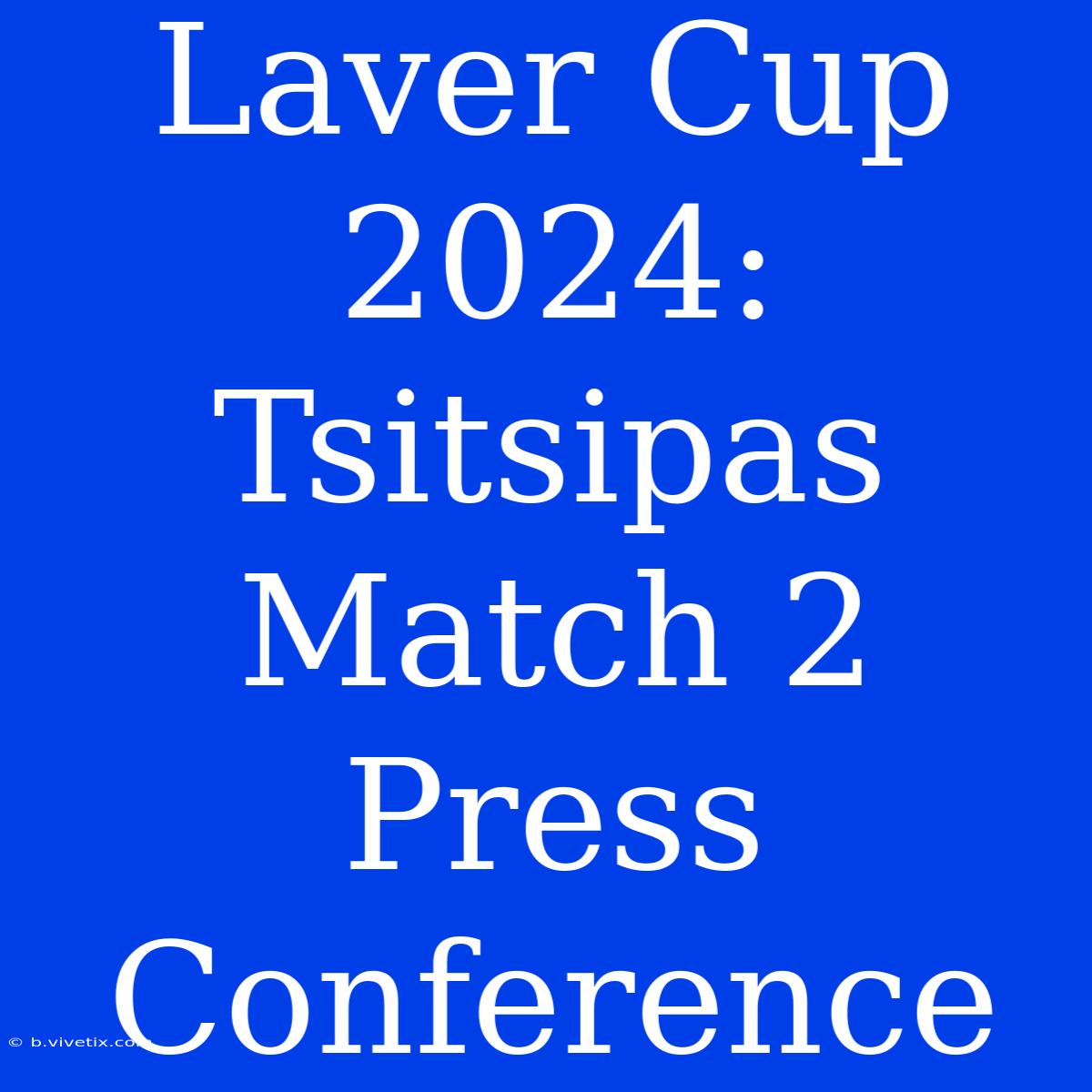 Laver Cup 2024: Tsitsipas Match 2 Press Conference 